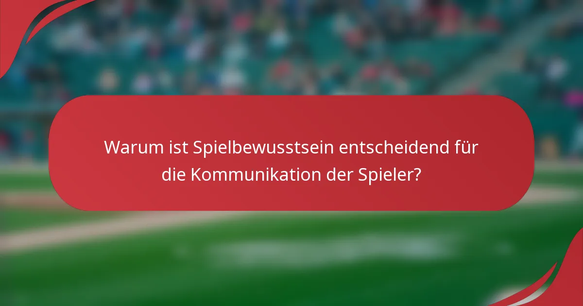Warum ist Spielbewusstsein entscheidend für die Kommunikation der Spieler?