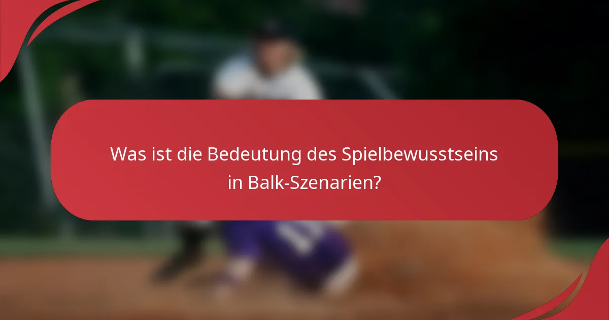 Was ist die Bedeutung des Spielbewusstseins in Balk-Szenarien?