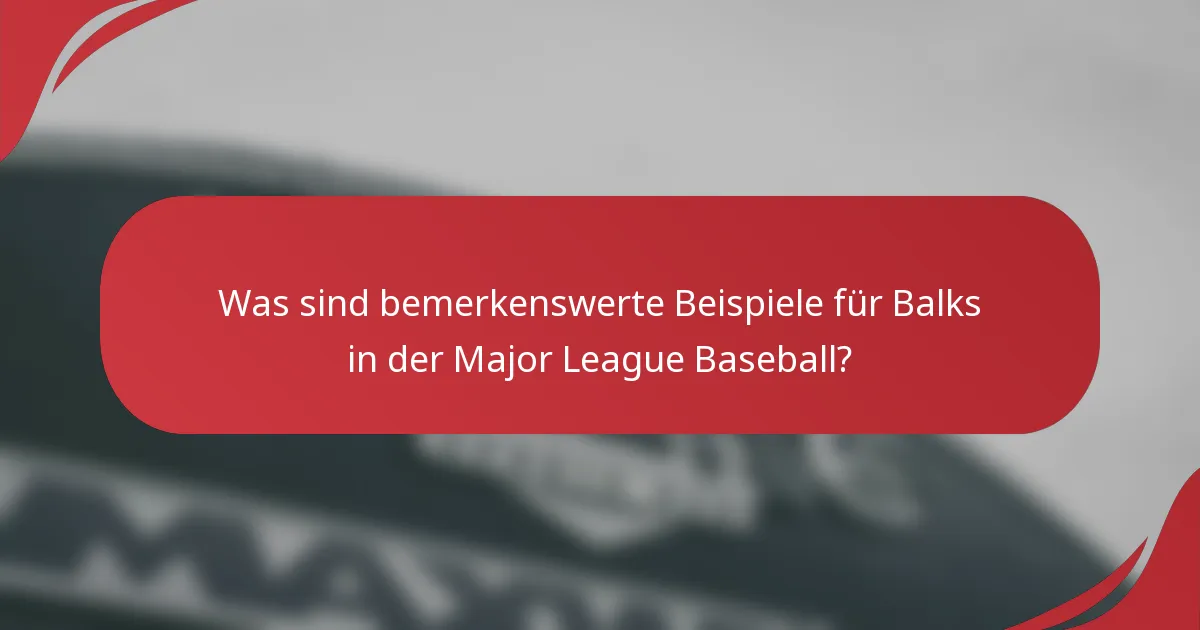 Was sind bemerkenswerte Beispiele für Balks in der Major League Baseball?