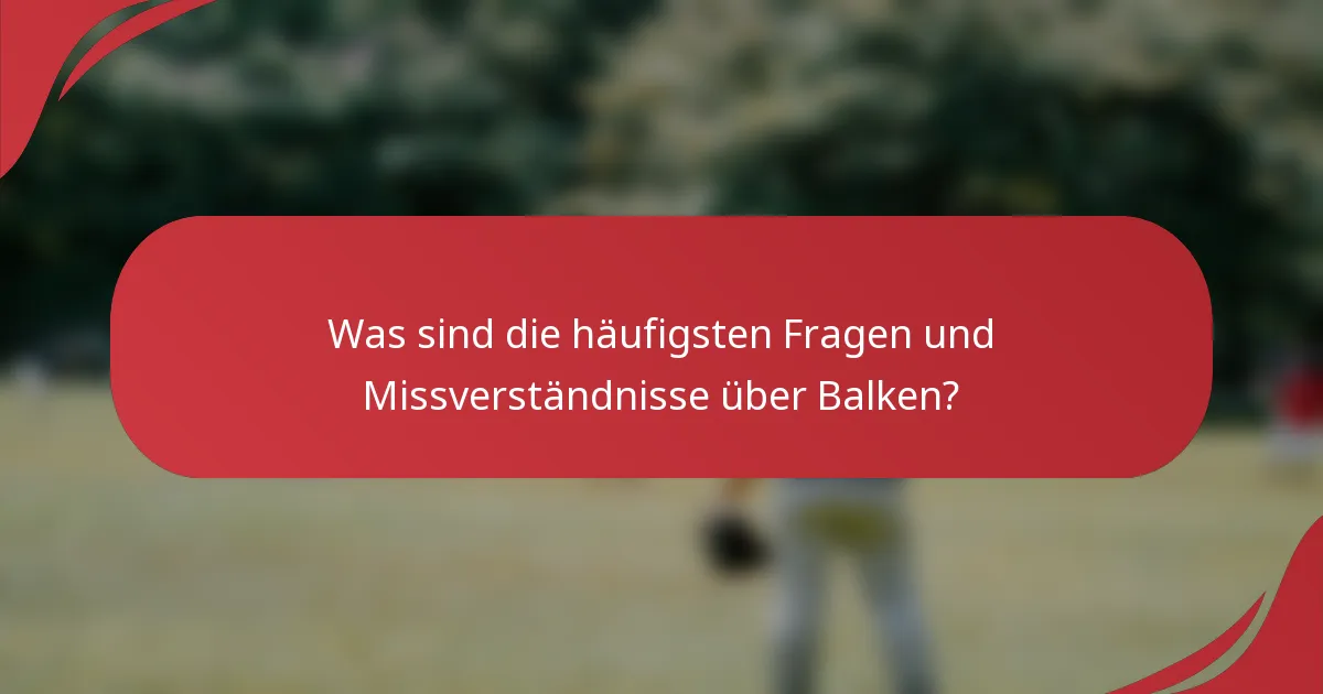 Was sind die häufigsten Fragen und Missverständnisse über Balken?