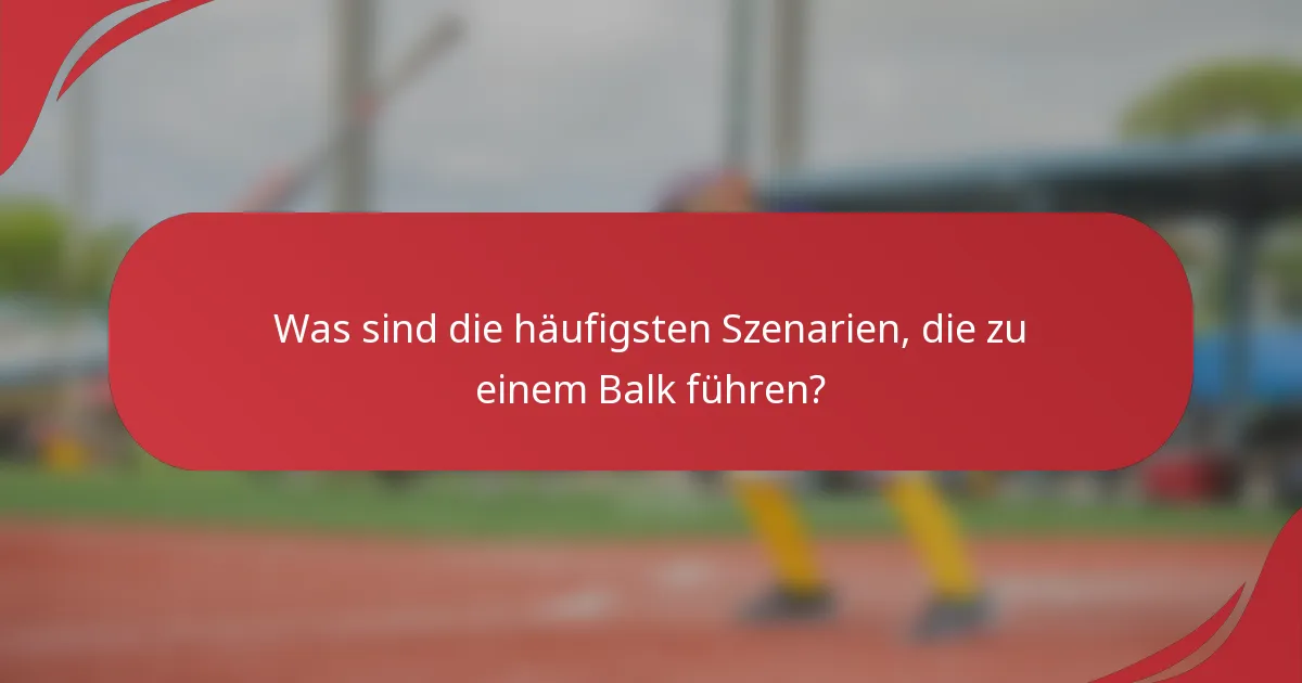 Was sind die häufigsten Szenarien, die zu einem Balk führen?
