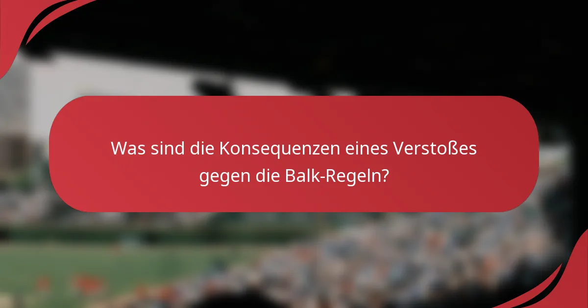 Was sind die Konsequenzen eines Verstoßes gegen die Balk-Regeln?