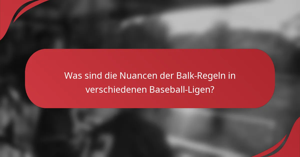 Was sind die Nuancen der Balk-Regeln in verschiedenen Baseball-Ligen?