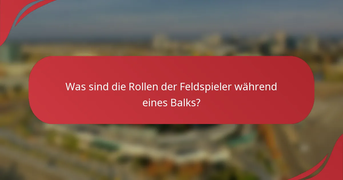Was sind die Rollen der Feldspieler während eines Balks?