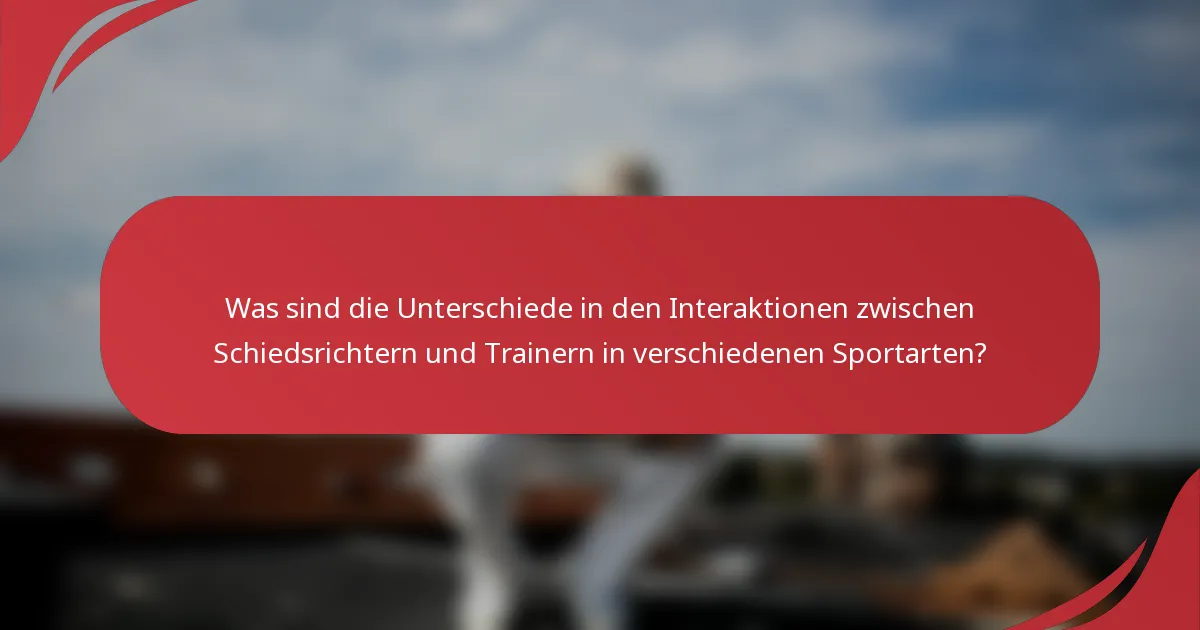 Was sind die Unterschiede in den Interaktionen zwischen Schiedsrichtern und Trainern in verschiedenen Sportarten?
