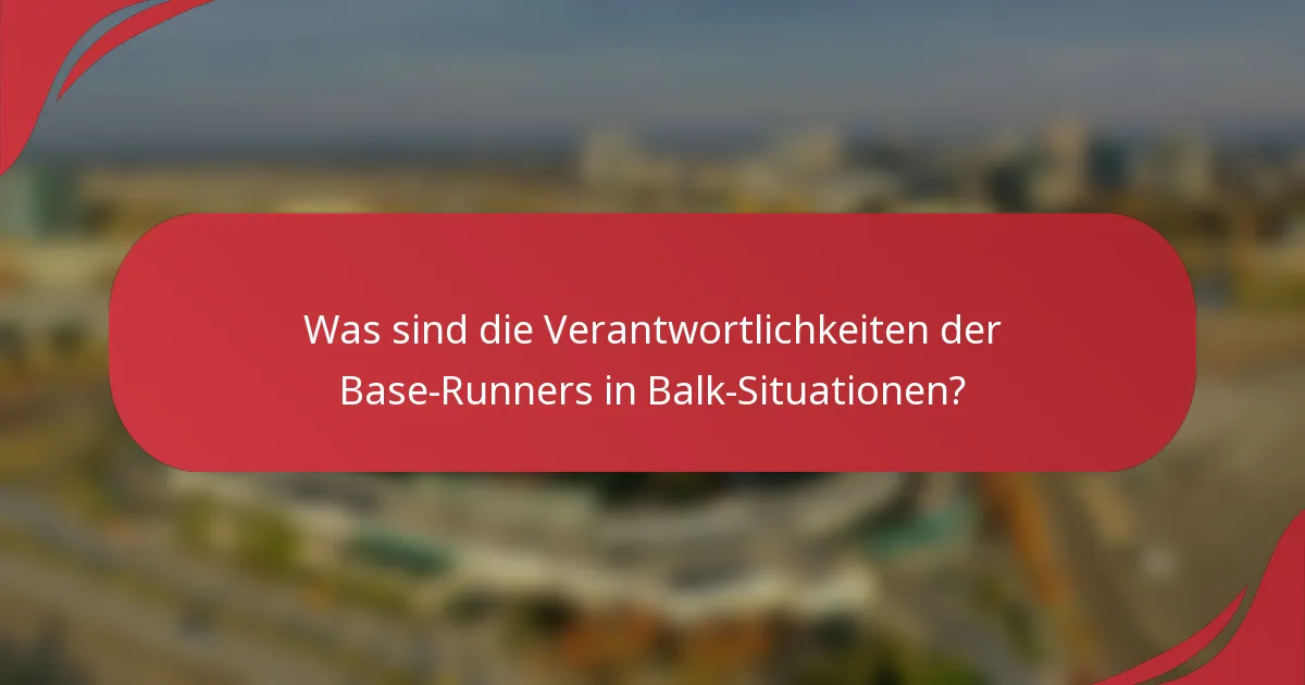 Was sind die Verantwortlichkeiten der Base-Runners in Balk-Situationen?