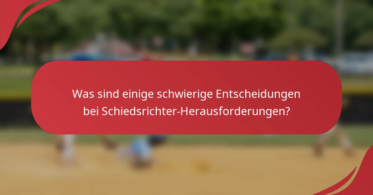 Was sind einige schwierige Entscheidungen bei Schiedsrichter-Herausforderungen?