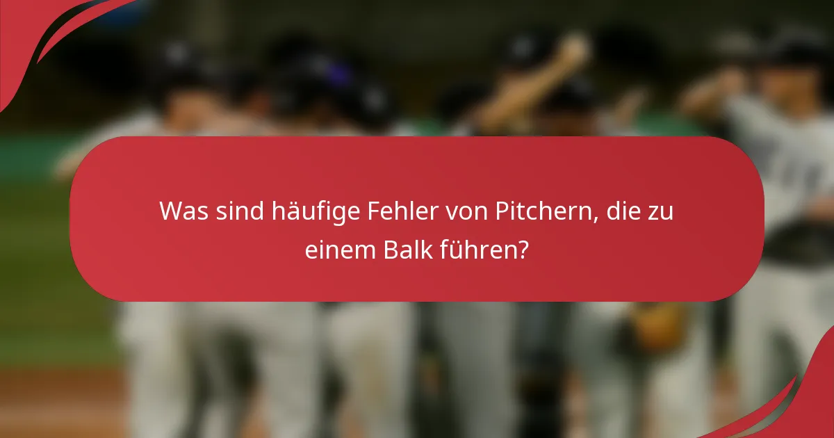 Was sind häufige Fehler von Pitchern, die zu einem Balk führen?