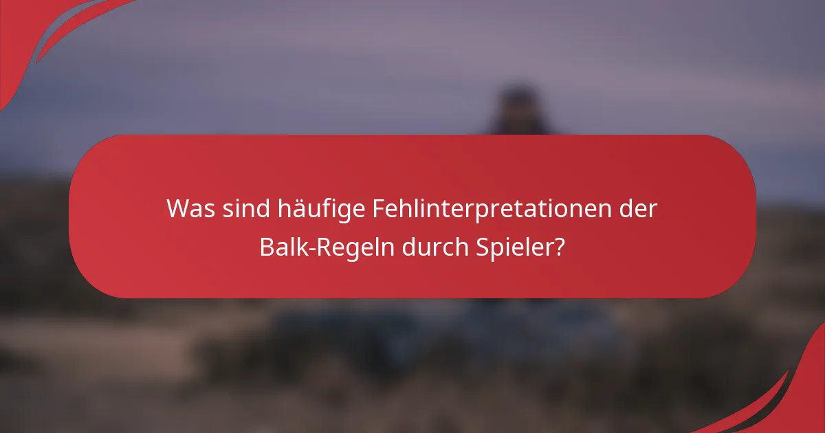 Was sind häufige Fehlinterpretationen der Balk-Regeln durch Spieler?