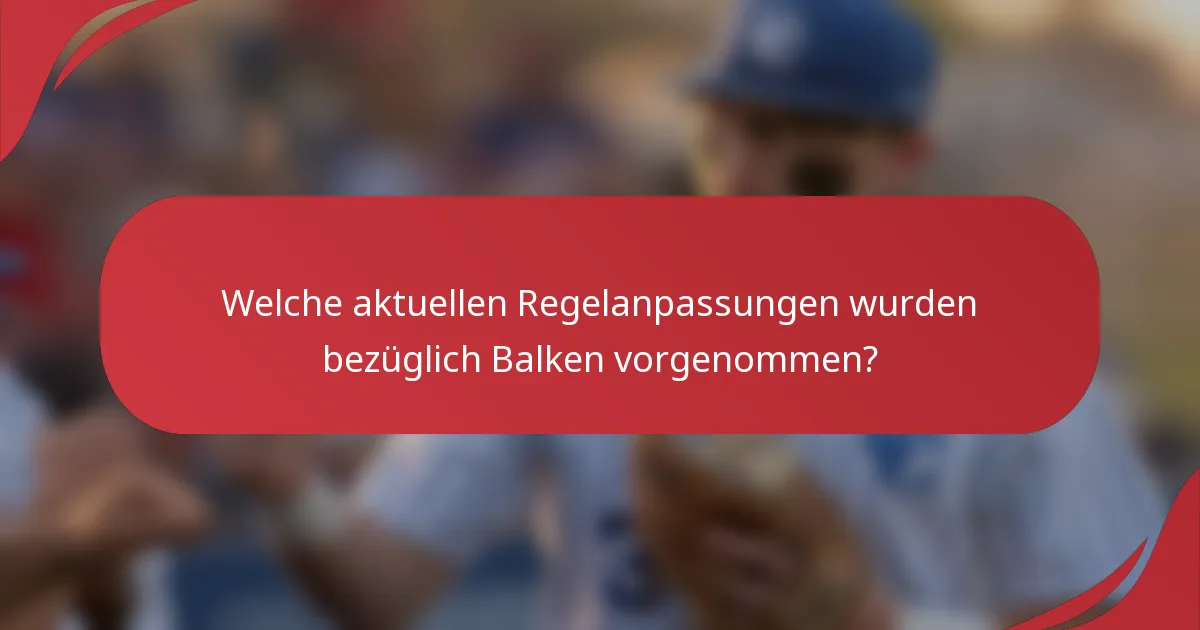 Welche aktuellen Regelanpassungen wurden bezüglich Balken vorgenommen?