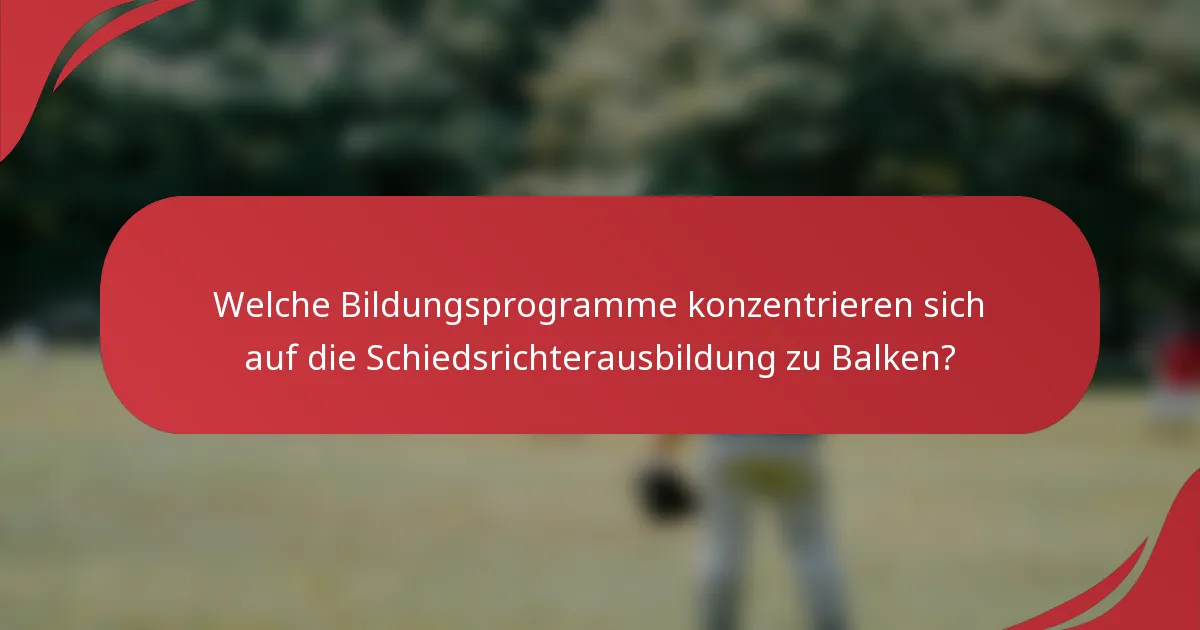 Welche Bildungsprogramme konzentrieren sich auf die Schiedsrichterausbildung zu Balken?