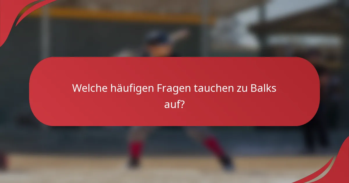 Welche häufigen Fragen tauchen zu Balks auf?