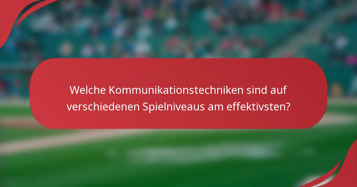 Welche Kommunikationstechniken sind auf verschiedenen Spielniveaus am effektivsten?