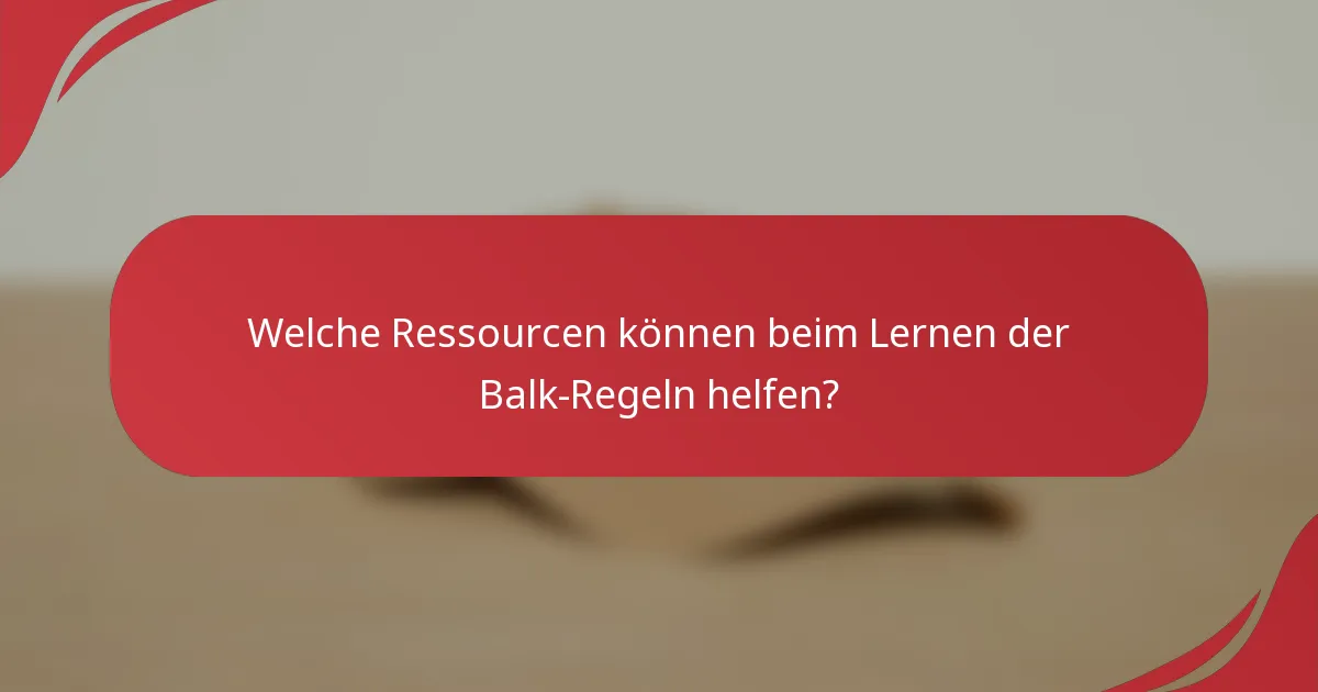 Welche Ressourcen können beim Lernen der Balk-Regeln helfen?