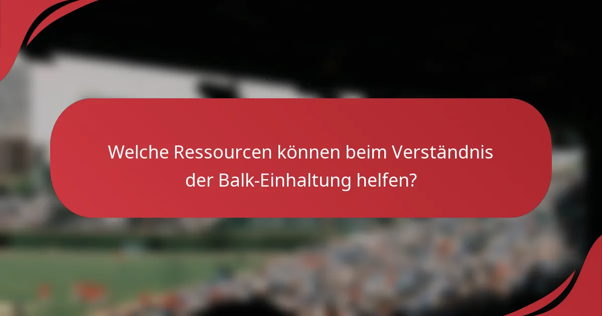 Welche Ressourcen können beim Verständnis der Balk-Einhaltung helfen?