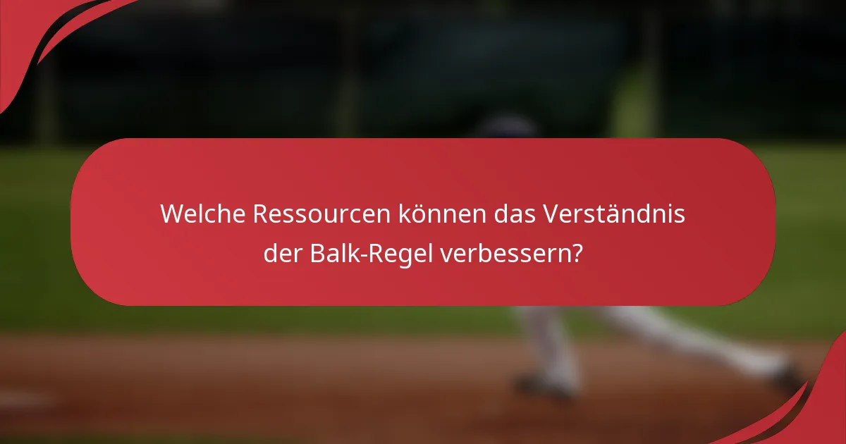 Welche Ressourcen können das Verständnis der Balk-Regel verbessern?