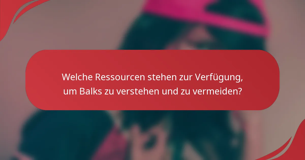 Welche Ressourcen stehen zur Verfügung, um Balks zu verstehen und zu vermeiden?