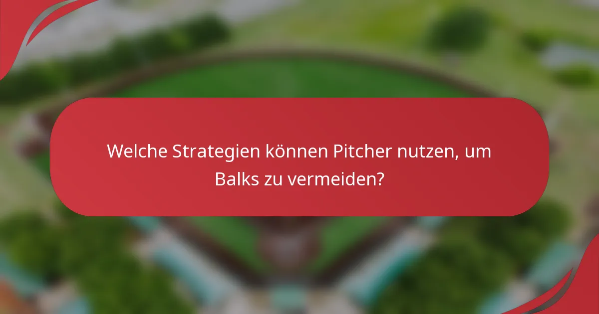 Welche Strategien können Pitcher nutzen, um Balks zu vermeiden?