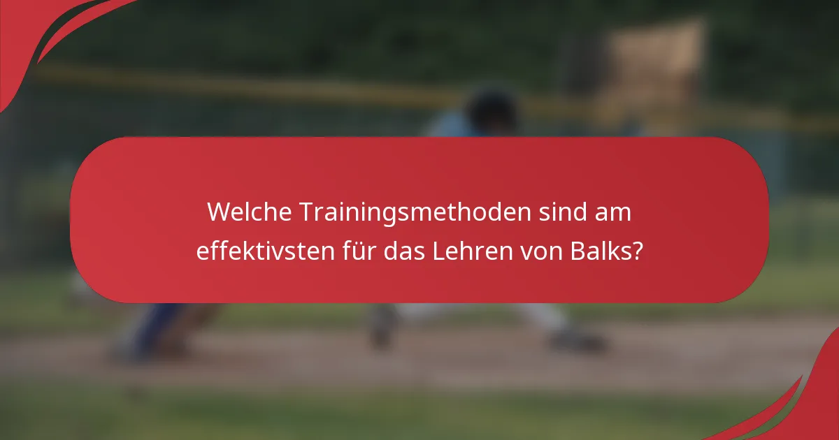 Welche Trainingsmethoden sind am effektivsten für das Lehren von Balks?