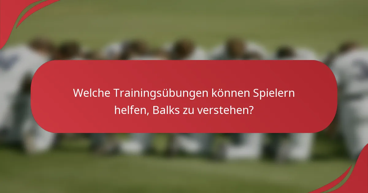 Welche Trainingsübungen können Spielern helfen, Balks zu verstehen?