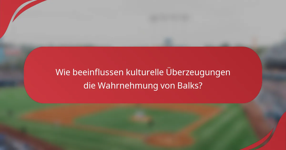 Wie beeinflussen kulturelle Überzeugungen die Wahrnehmung von Balks?