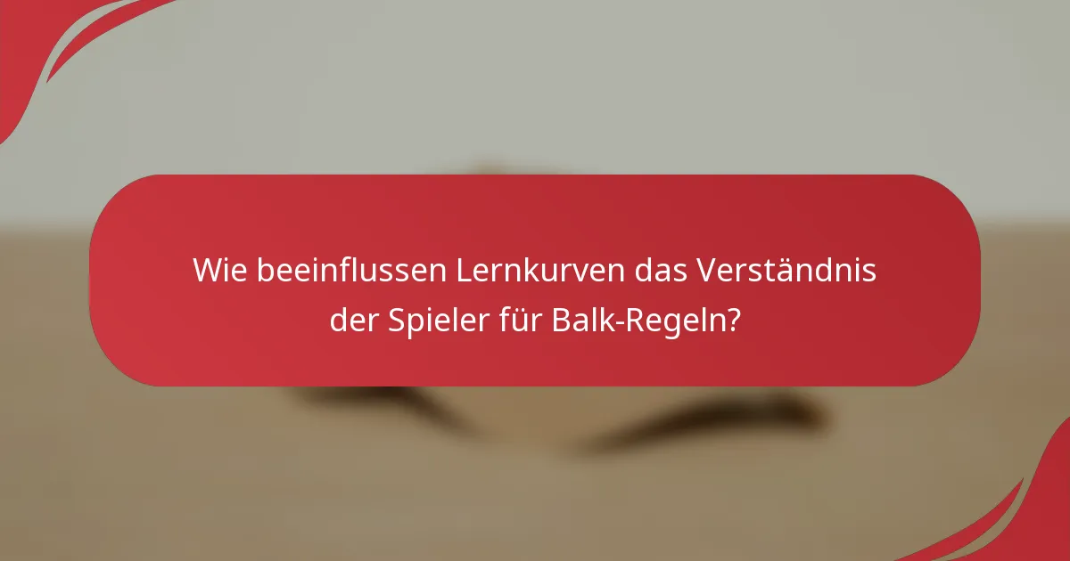 Wie beeinflussen Lernkurven das Verständnis der Spieler für Balk-Regeln?
