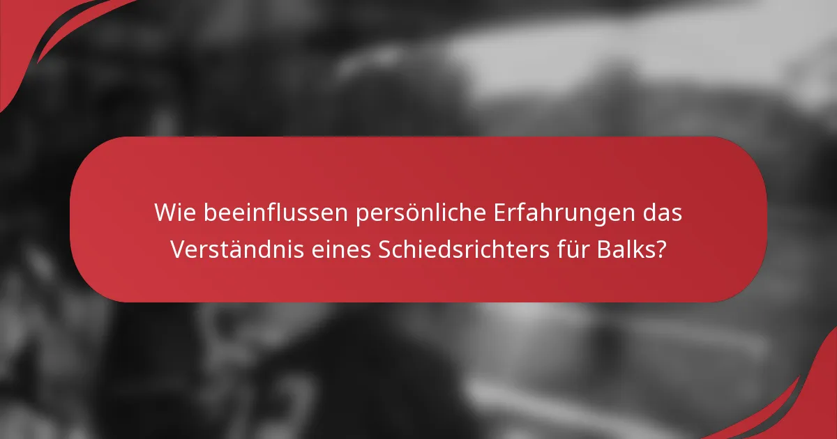 Wie beeinflussen persönliche Erfahrungen das Verständnis eines Schiedsrichters für Balks?