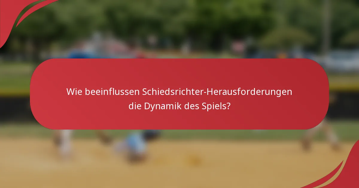 Wie beeinflussen Schiedsrichter-Herausforderungen die Dynamik des Spiels?