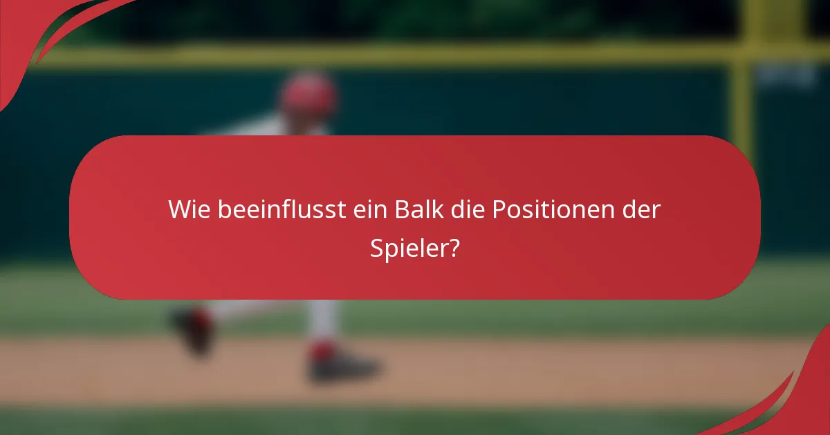 Wie beeinflusst ein Balk die Positionen der Spieler?