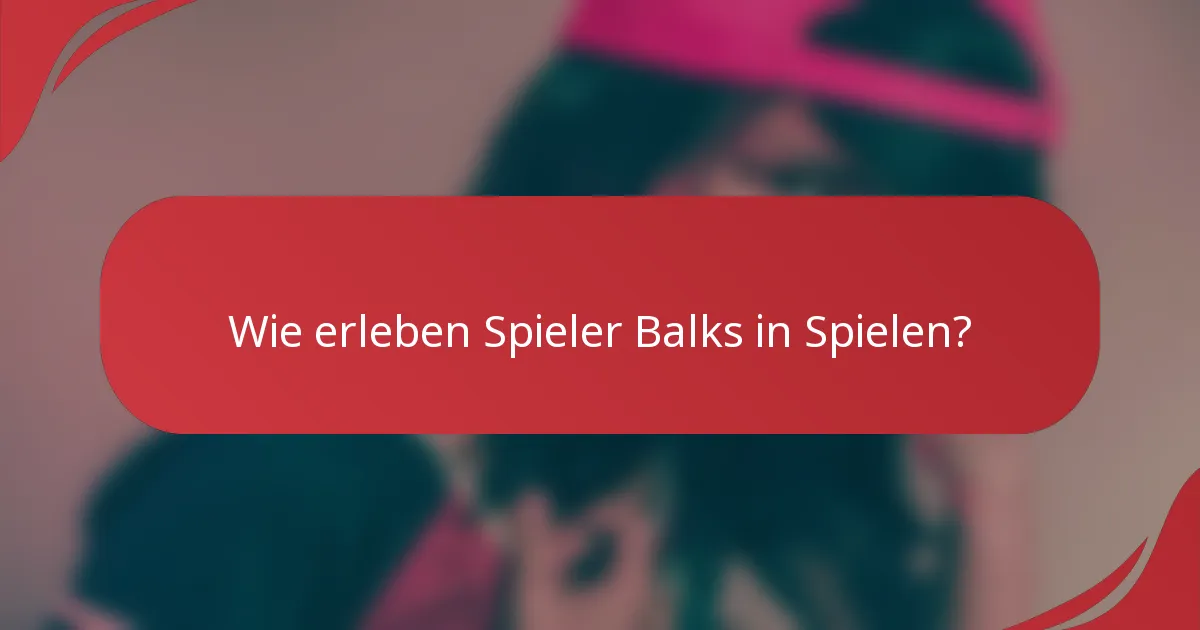 Wie erleben Spieler Balks in Spielen?