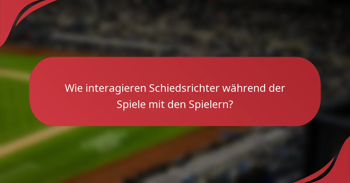 Wie interagieren Schiedsrichter während der Spiele mit den Spielern?