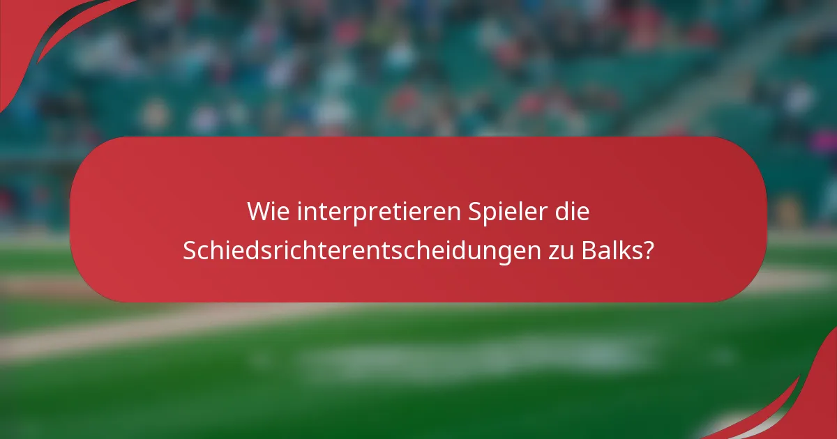 Wie interpretieren Spieler die Schiedsrichterentscheidungen zu Balks?