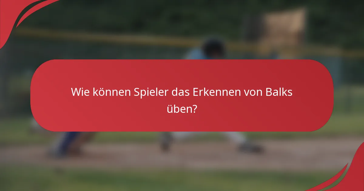 Wie können Spieler das Erkennen von Balks üben?