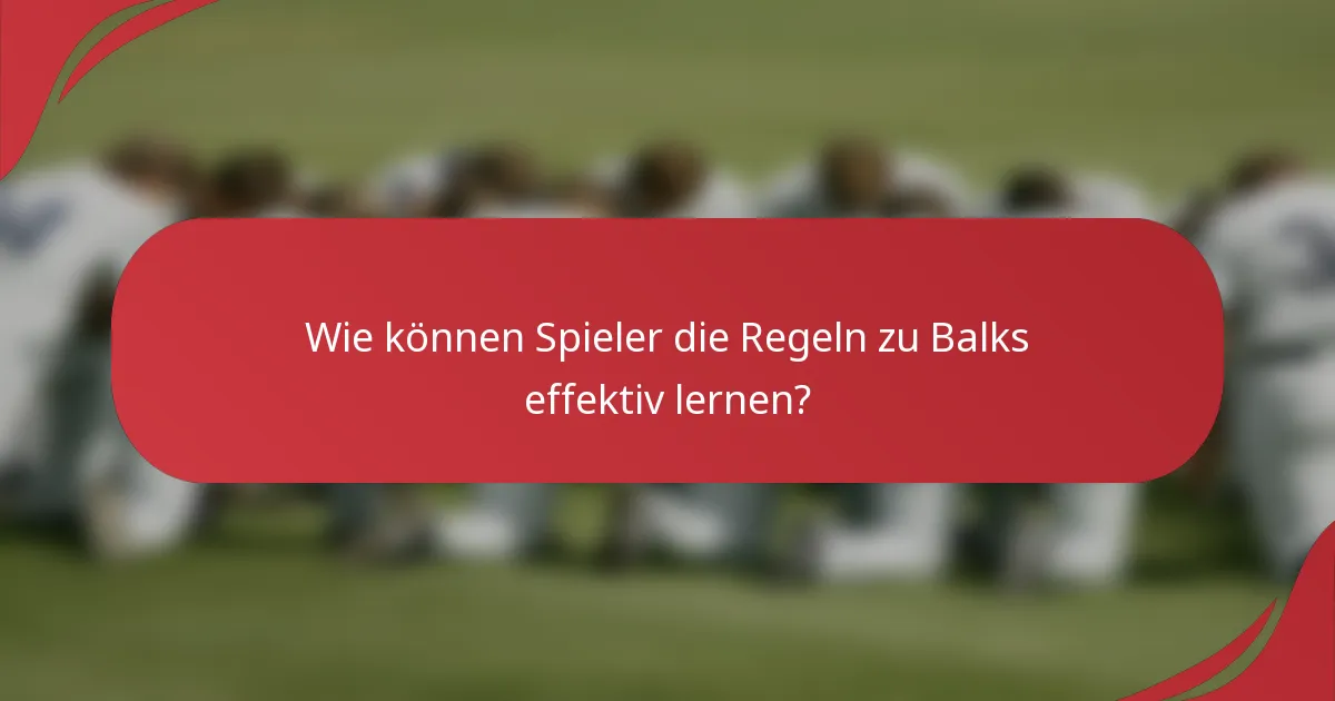 Wie können Spieler die Regeln zu Balks effektiv lernen?