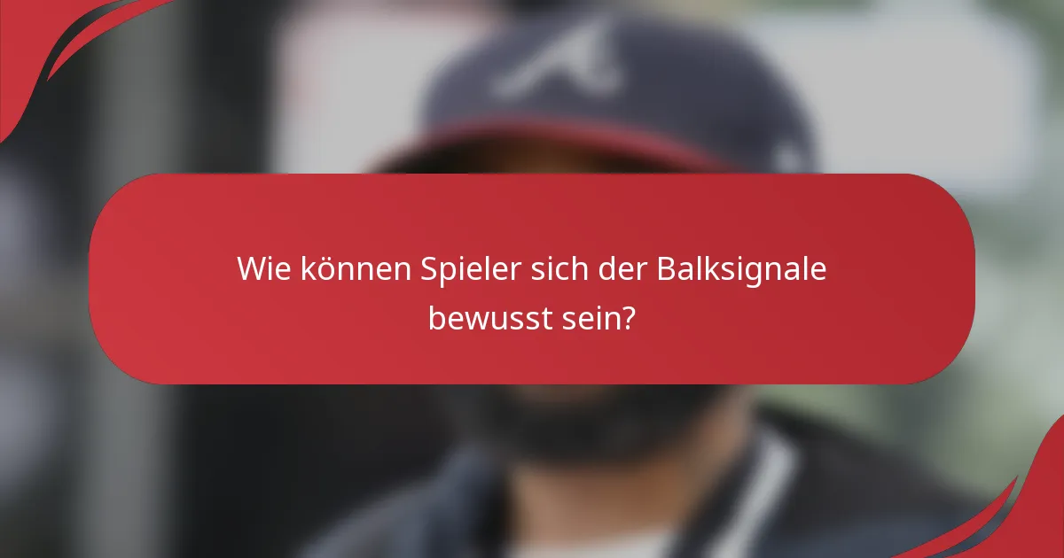 Wie können Spieler sich der Balksignale bewusst sein?