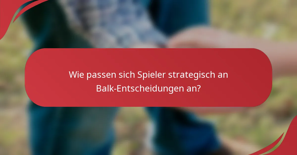 Wie passen sich Spieler strategisch an Balk-Entscheidungen an?