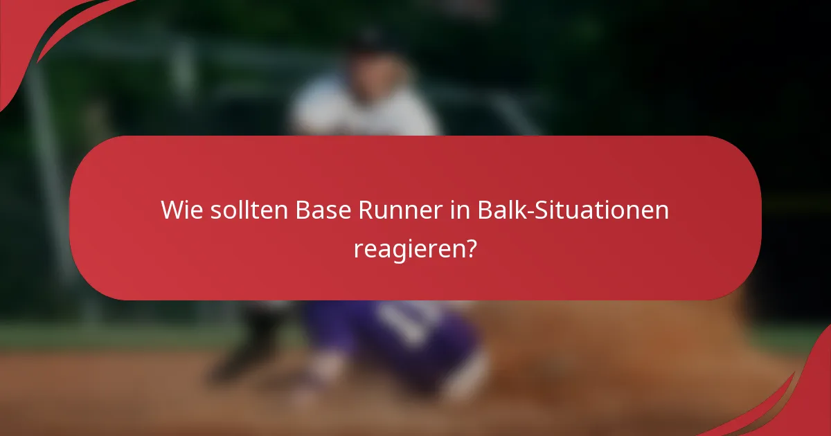 Wie sollten Base Runner in Balk-Situationen reagieren?