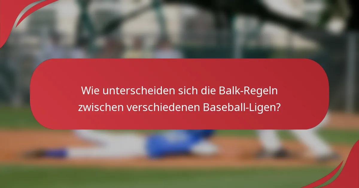 Wie unterscheiden sich die Balk-Regeln zwischen verschiedenen Baseball-Ligen?