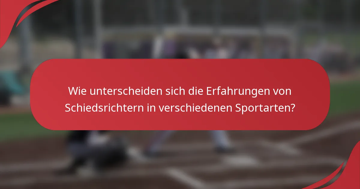Wie unterscheiden sich die Erfahrungen von Schiedsrichtern in verschiedenen Sportarten?
