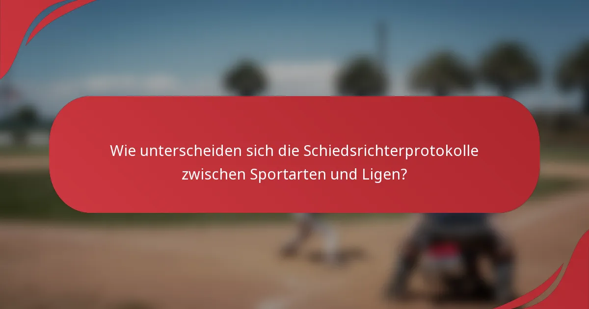 Wie unterscheiden sich die Schiedsrichterprotokolle zwischen Sportarten und Ligen?